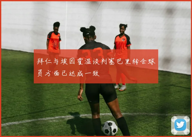 拜仁与埃因霍温谈判塞巴里转会球员方面已达成一致